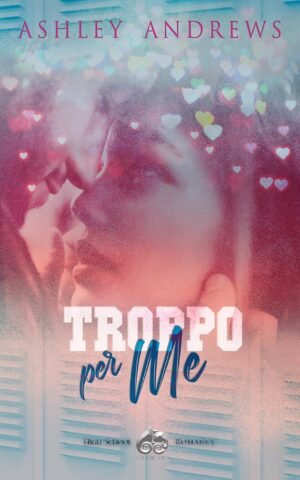Copertina di Troppo per me di Ashley Andrews – Small Town Romance serie Dating in America